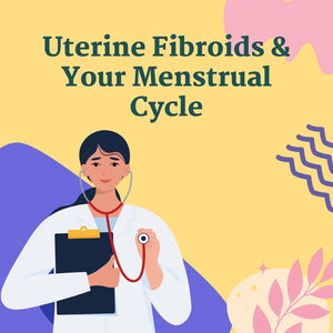 Uterine Fibroids & Your Menstrual Cycle