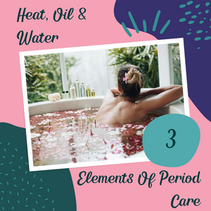 Heat Oil & Water - The 3 Elements Of Period Care