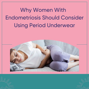 Why Women With  Endometriosis Should Consider Using Period Underwear