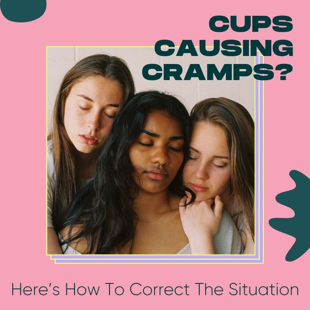 Cups Causing Cramps? Here’s How To Correct The Situation
