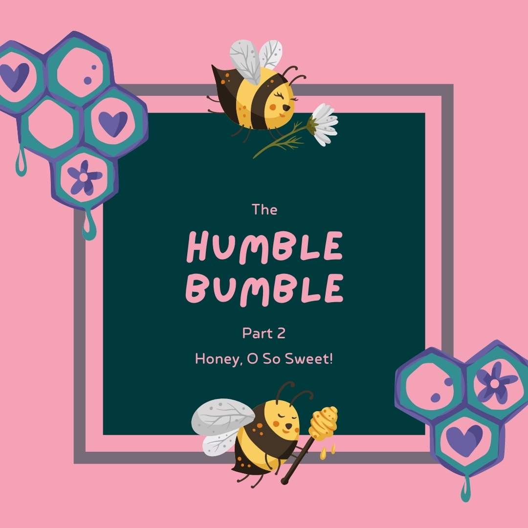The Humble Bumble (Part 2) - Honey, O So Sweet!