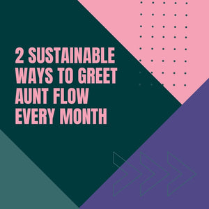 2 Sustainable Ways To Greet Aunt Flow Every Month