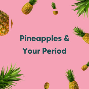 Pineapples & Your Period
