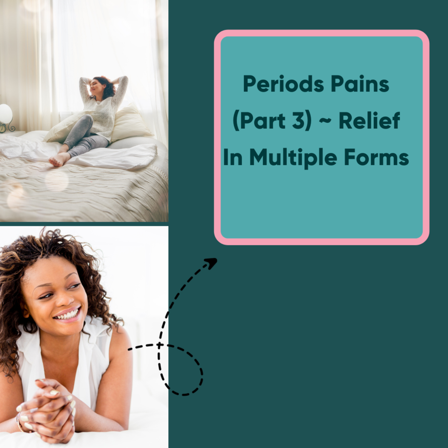 Period Pains (Part 3) ~ Relief In Multiple Forms