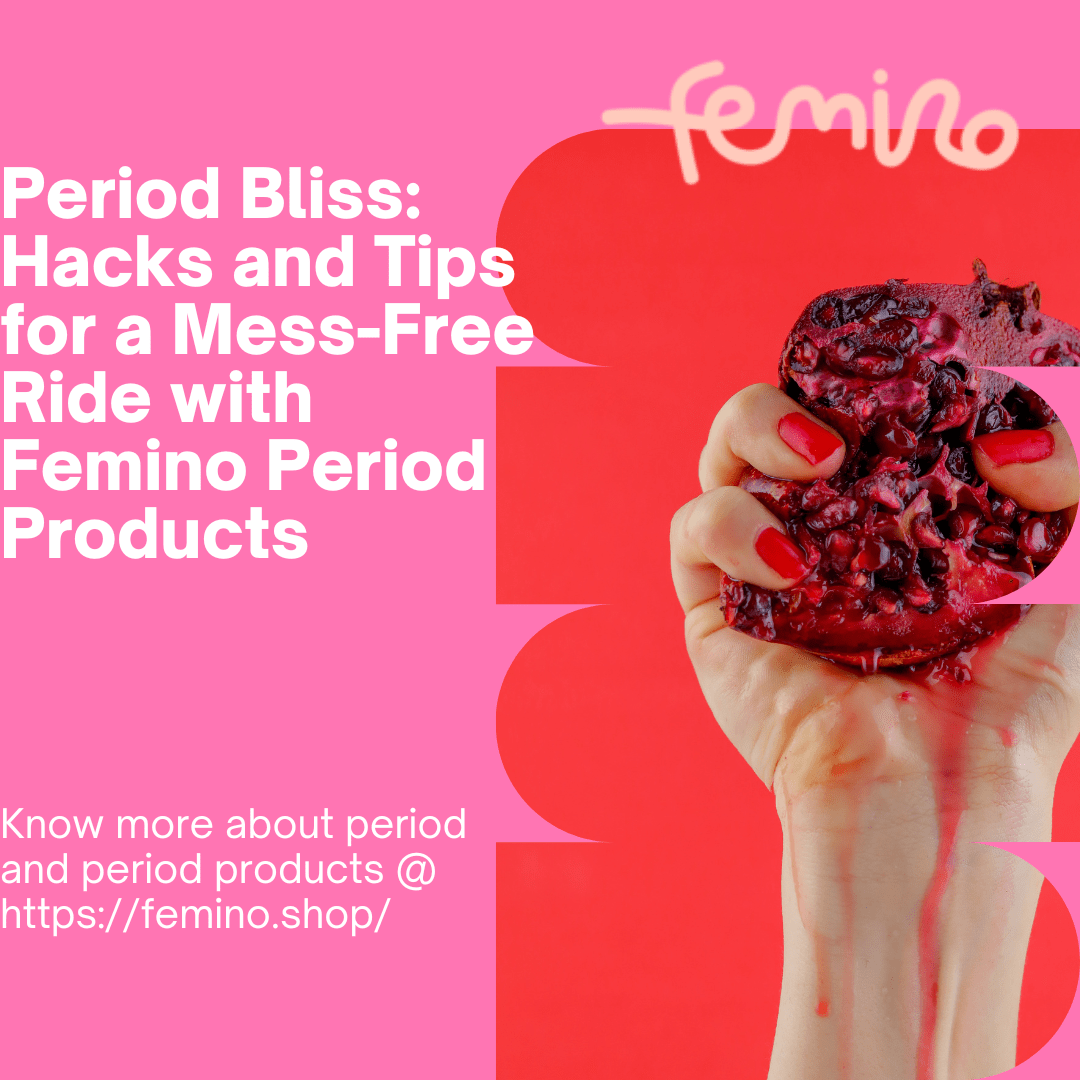 Period Bliss: Hacks and Tips for a Mess-Free Ride with Femino Period Products